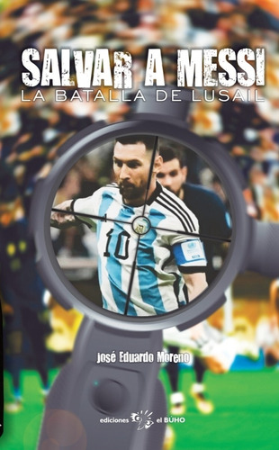 Salvar A Messi - La Batalla De Lusail - Jose Eduardo Moreno