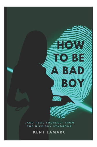 Libro: How To Be A Bad Boy: And Heal Yourself From The Nic