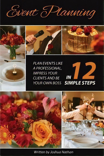 Event Planning : Plan Events Like A Professional, Impress Your Clients And Be Your Own Boss In 12..., De Joshua Nathan. Editorial Createspace Independent Publishing Platform, Tapa Blanda En Inglés