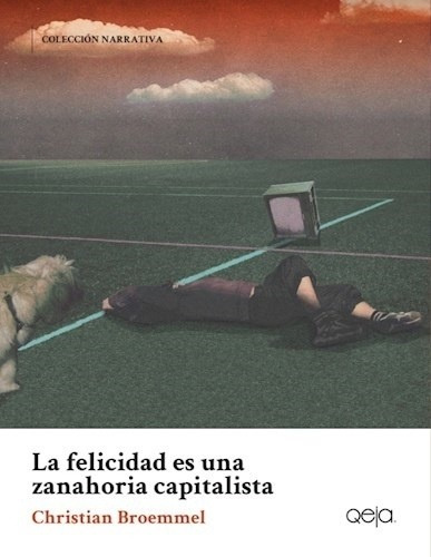 La Felicidad Es Una Zanahoria Capitalista, de Christian Broemmel., vol. Unico. Editorial Qeja Ediciones, tapa blanda en español