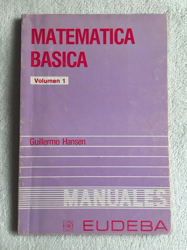 Matemática Básica Volúmen 1. Guillermo Hansen. Eudeba