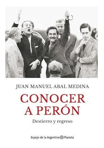 Libro Conocer A Peron Destierro Y Regreso De Abal Medina Jua