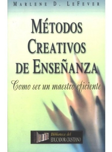 Métodos Creativos De Enseñanza: Como Ser Un Maestro Eficiente, De Marlene Lefever. Editorial Patmos, Tapa Blanda En Español, 2004