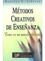 Comprar Métodos Creativos De Enseñanza: Como Ser Un Maestro Eficiente, De Marlene Lefever. Editorial Patmos, Tapa Blanda En Español, 2004