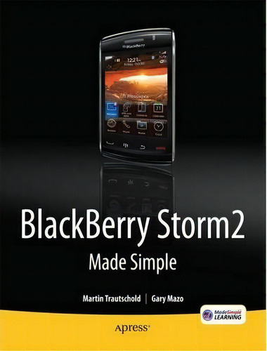 Blackberry Storm2 Made Simple : Written For The Storm 9500 And 9530, And The Storm2 9520, 9530, A..., De Gary Mazo. Editorial Springer-verlag Berlin And Heidelberg Gmbh & Co. Kg, Tapa Blanda En Inglés