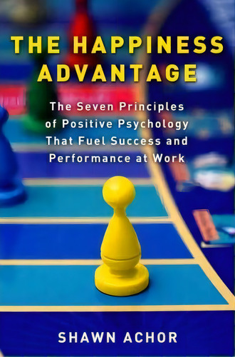 The Happiness Advantage: The Seven Principles Of Positive Psychology That Fuel Success And Performance At Work, De Shawn Achor., Vol. 1. Editorial Random House Usa Inc, Tapa Dura En Inglés