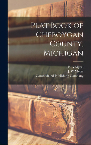 Plat Book Of Cheboygan County, Michigan, De Myers, P. A.. Editorial Legare Street Pr, Tapa Dura En Inglés