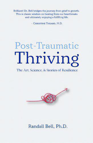 Post-traumatic Thriving: The Art, Science, & Stories Of Resilience, De Bell, Randall. Editorial Core Iq Inc, Tapa Blanda En Inglés