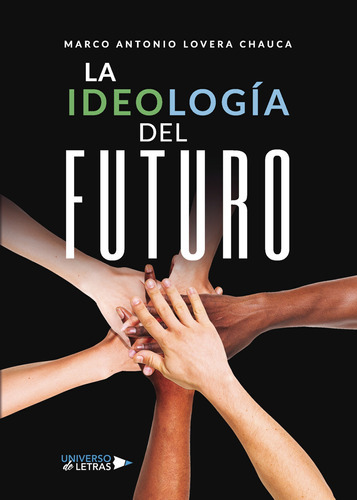 La Ideología Del Futuro, De Lovera Chauca , Marco Antonio.., Vol. 1.0. Editorial Universo De Letras, Tapa Blanda, Edición 1.0 En Español, 2020