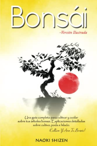 Bonsai: Una Guia Completa Para Cultivar Y Mantener Tu Bonsai