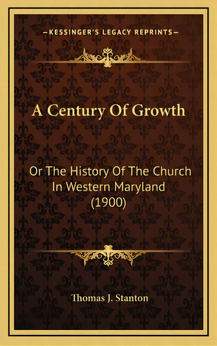 A Century Of Growth: Or The History Of The Church In Western Maryland (1900), De Stanton, Thomas J.. Editorial Kessinger Pub Llc, Tapa Dura En Inglés