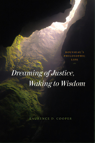 Dreaming Of Justice, Waking To Wisdom: Rousseau's Philosophic Life, De Cooper, Laurence D.. Editorial Univ Of Chicago Pr, Tapa Blanda En Inglés