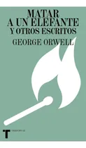 Comprar Matar A Un Elefante Y Otros Escritos, De George Orwell. Editorial Turner Mx, Tapa Blanda En Español, 2021