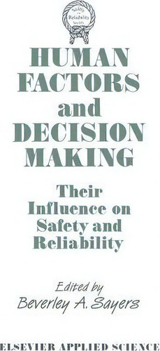 Human Factors And Decision Making: Their Influence On Safety And Reliability, De B.a. Sayers. Editorial Springer, Tapa Blanda En Inglés