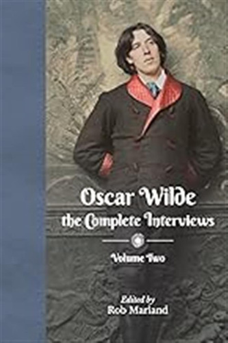 Oscar Wilde: The Complete Interviews: Volume Two: 2 / Marlan