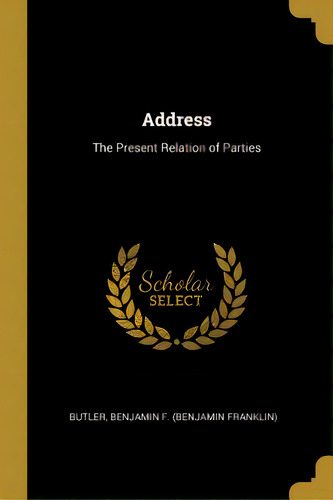 Address: The Present Relation Of Parties, De Butler, Benjamin Franklin. Editorial Wentworth Pr, Tapa Blanda En Inglés