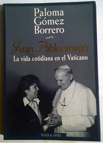 Paloma Gómez Borrero: Juan Pablo, Amigo. Vida En El Vaticano
