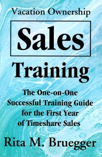 Vacation Ownership Sales Training : The One-on-one Successful Training Guide For The First Year O..., De Rita M Bruegger. Editorial Writer's Showcase Press, Tapa Blanda En Inglés