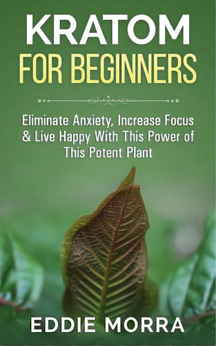 Kratom For Beginners: Eliminate Anxiety, Increase Focus & Live Happy With This Power Of This Pote..., De Fields, Victor. Editorial Createspace, Tapa Blanda En Inglés