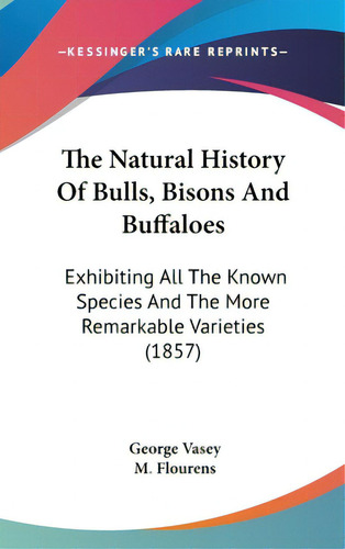 The Natural History Of Bulls, Bisons And Buffaloes: Exhibiting All The Known Species And The More..., De Vasey, George. Editorial Kessinger Pub Llc, Tapa Dura En Inglés