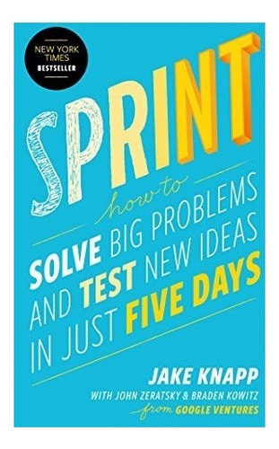 Sprint: How To Solve Big Problems And Test New Ideas In Jus, De Jake Knapp, John Zeratsky, Braden Kowitz. Editorial Simon & Schuster, Tapa Dura En Inglés, 2016