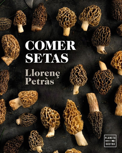 Comer setas, de Petràs, Llorenç. Editorial Planeta Gastro, tapa dura en español