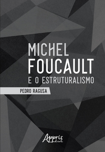 Michel foucault e o estruturalismo, de Ragusa, Pedro. Editorial Appris Editora e Livraria Eireli - ME, capa mole em português, 2020