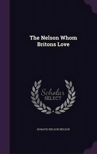 The Nelson Whom Britons Love, De Nelson, Horatio Nelson. Editorial Palala Pr, Tapa Dura En Inglés