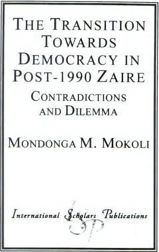 The Transition Towards Democracy In Post-1990 Zaire, De Mondonga M. Mokoli. Editorial International Scholars Publications U S, Tapa Blanda En Inglés