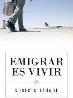 Libro Emigrar Es Vivir - Roberto Fahnoe