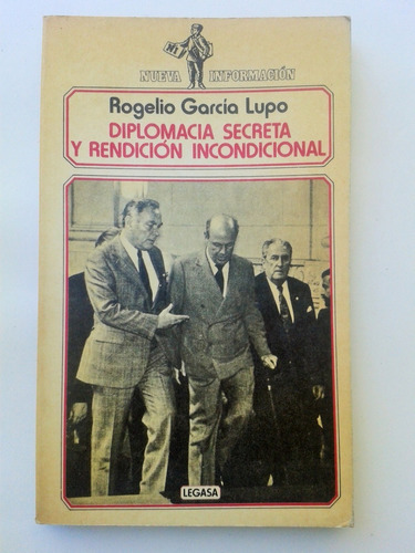 Rogelio Garcia Lupo Diplomacia Secreta Y Rendicion Incondici