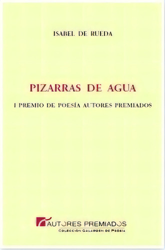 Pizarras De Agua, De De Rueda, Isabel. Editorial Autores Premiados, Tapa Blanda En Español