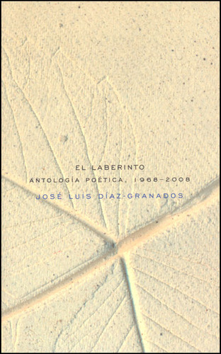 El Laberinto, Antologia Poetica 1966-2008: El Laberinto, Antologia Poetica 1966-2008, De José Luis Díaz Granados. Editorial Fondo De Cultura Económica, Tapa Blanda, Edición 1 En Español, 2013