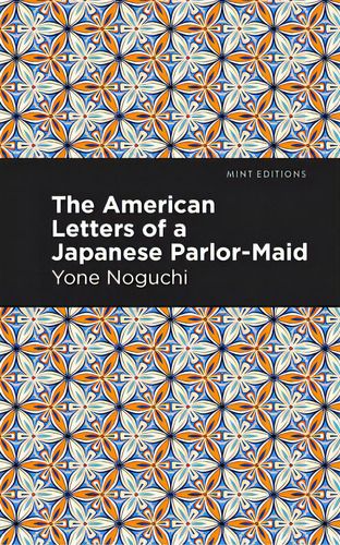 The American Letters Of A Japanese Parlor-maid, De Noguchi, Yone., Vol. 1. Editorial Mint Ed, Tapa Blanda En Inglés