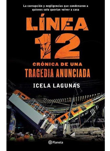 Línea 12: Crónica de una tragedia anunciada: La corrupción y negligencias que condenaron a quienes solo querían volver a casa, de Lagunas, Icela. Serie Ensayo y sociedad Editorial Planeta México, tapa blanda en español, 2021