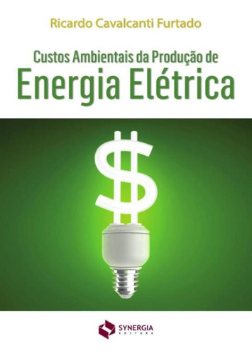 Custos Ambientais Da Producao De Energia Eletrica: Custos Ambientais Da Producao De Energia Eletrica, De Furtado, Ricardo. Editora Synergia, Capa Mole, Edição 1 Em Português, 2013