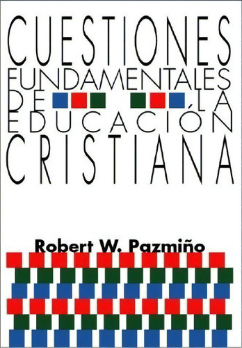 Cuestiones Fundamentales De La Educacion Cristiana, De Pazmiño, Robert. Editorial Wipf & Stock Pub En Español