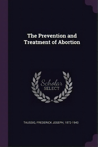 The Prevention And Treatment Of Abortion, De Taussig, Frederick Joseph. Editorial Chizine Pubn, Tapa Blanda En Inglés