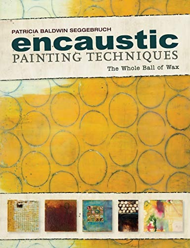 Encaustic Painting Techniques The Whole Ball Of Wax