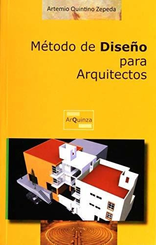 Método De Diseño Para Arquitectos, De Artemio Quintino Zepeda. Editorial Arquinza, Tapa Blanda En Español, 2017