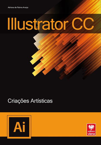 Illustrator Cc - Criações Artísticas, De Adriana De Fatima Araujo., Vol. 1. Editorial Viena, Capa Mole Em Português