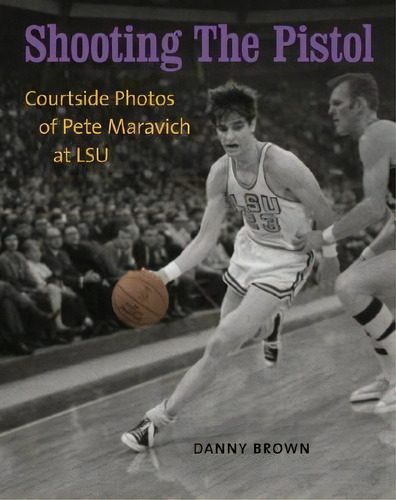 Shooting The Pistol : Courtside Photos Of Pete Maravich At Lsu, De Danny Brown. Editorial Louisiana State University Press, Tapa Dura En Inglés, 2008