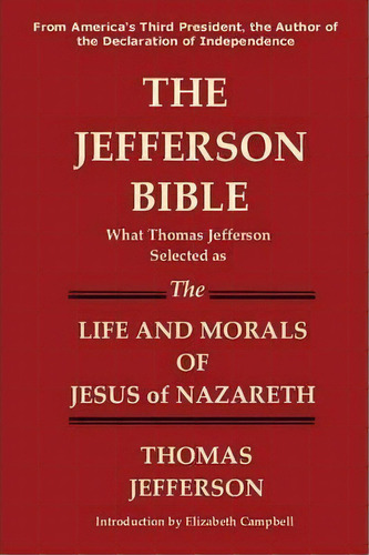 The Jefferson Bible What Thomas Jefferson Selected As The Life And Morals Of Jesus Of Nazareth, De Thomas Jefferson. Editorial Lakewood Publishing, Tapa Blanda En Inglés