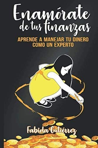 Libro: Enamórate De Tus Finanzas: Aprende A Manejar Tu Diner