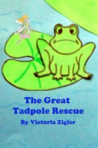The Great Tadpole Rescue, De Victoria Zigler. Editorial Createspace Independent Publishing Platform, Tapa Blanda En Inglés