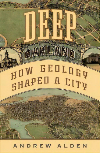 Deep Oakland : How Geology Formed A City, De Andrew Alden. Editorial Heyday Books, Tapa Dura En Inglés