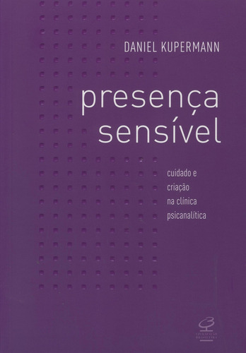 Presença sensível: cuidado e criação na clínica psicanalítica, de Kupermann, Daniel. Editora José Olympio Ltda., capa mole em português, 2008