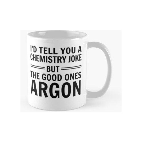 Taza Te Diría Una Broma De Química Pero Las Buenas Argon Cal