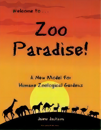 Zoo Paradise : A New Model For Humane Zoological Gardens, De Jaime Jackson. Editorial Natural World Publications, Tapa Blanda En Inglés