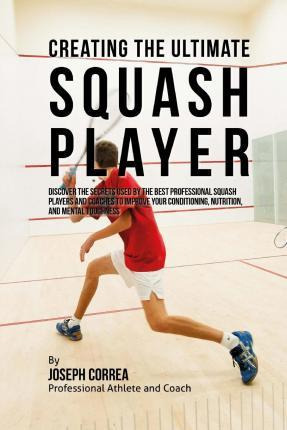 Libro Creating The Ultimate Squash Player : Discover The ...